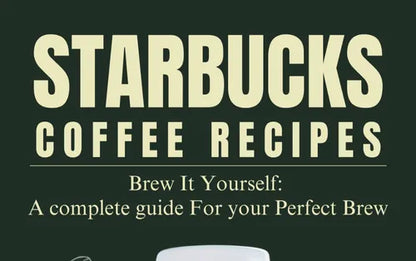 Starbucks Secrets at Home: 50+ Coffee Recipes to Brew Like a Barista!